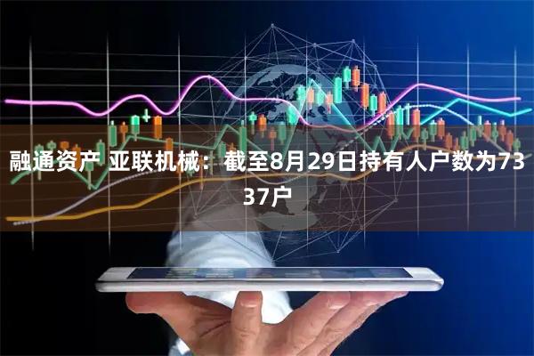 融通资产 亚联机械：截至8月29日持有人户数为7337户