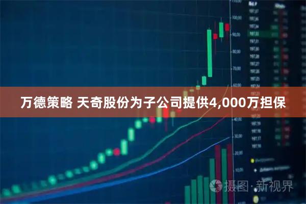 万德策略 天奇股份为子公司提供4,000万担保
