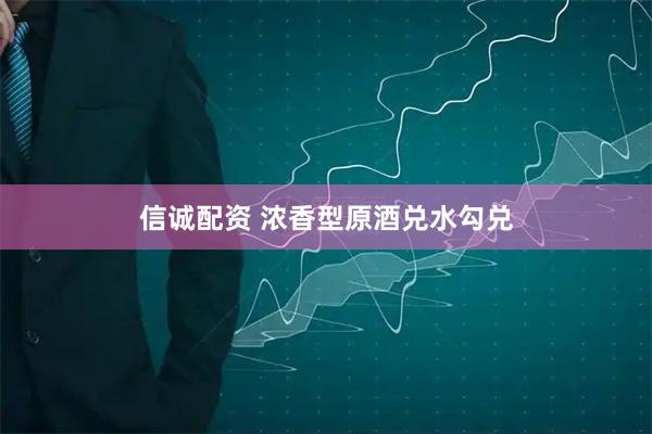 信诚配资 浓香型原酒兑水勾兑