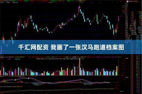 千汇网配资 我画了一张汉马跑道档案图