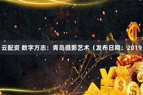 云配资 数字方志：青岛摄影艺术（发布日期：2019